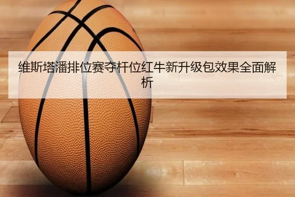 维斯塔潘排位赛夺杆位红牛新升级包效果全面解析